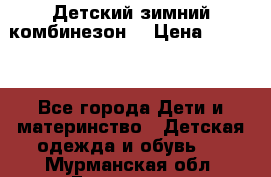 Детский зимний комбинезон. › Цена ­ 3 000 - Все города Дети и материнство » Детская одежда и обувь   . Мурманская обл.,Гаджиево г.